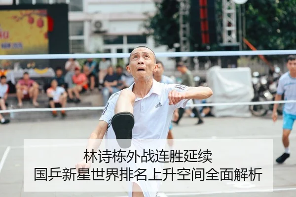 林诗栋外战连胜延续 国乒新星世界排名上升空间全面解析